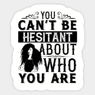 You can't be hesitant about who you are Sticker